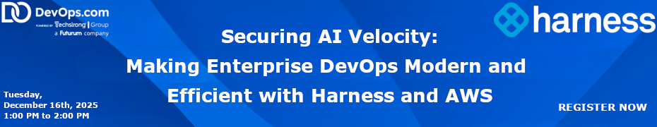 Securing AI Velocity: Making Enterprise DevOps Modern and Efficient with Harness and AWS (Dec. 16th)
