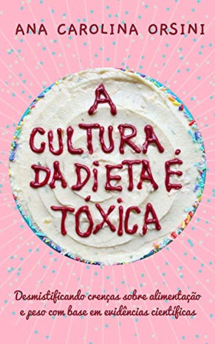 A Cultura da Dieta é Tóxica : Desmistificando crenças sobre alimentação e peso com base em evidências científicas 
