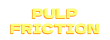 Pulp Friction