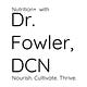Nourish. Cultivate. Thrive. Nutrition+ with Dr. Fowler, DCN
