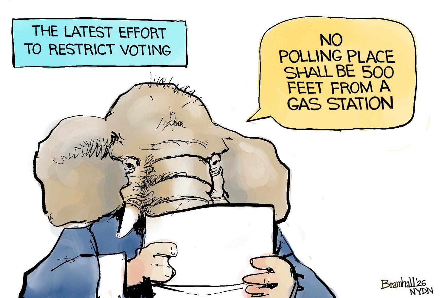 May be an image of elephant and text that says 'THE LATEST EFFORT TO RESTRICT VOTING NO POLLING PLACE SHALL BE 500 FEET FROM A GAS STATION bio CTtl Bramhall'26 NYDN'