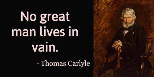 No great man lives in vain. The history of the world is but the biography of great men.
