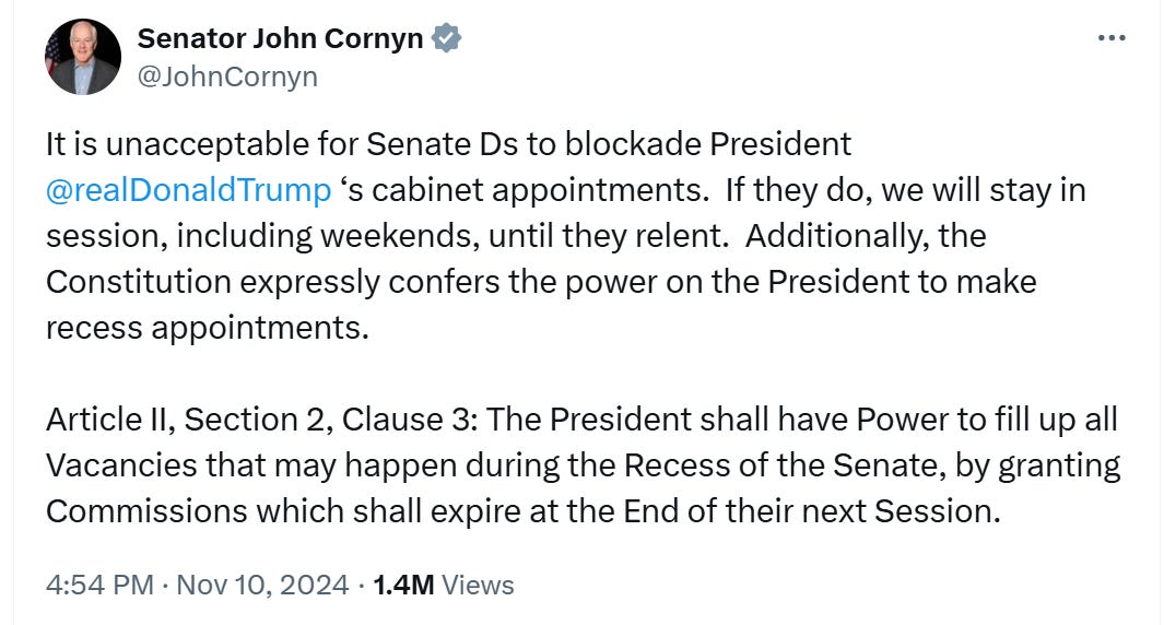 Cornyn tweet: It is unacceptable for Senate Ds to blockade President @realDonaldTrump ‘s cabinet appointments. If they do, we will stay in session, including weekends, until they relent. Additionally, the Constitution expressly confers the power on the President to make recess appointments. Article II, Section 2, Clause 3: The President shall have Power to fill up all Vacancies that may happen during the Recess of the Senate, by granting Commissions which shall expire at the End of their next Session. Cornyn tweet: It is unacceptable for Senate Ds to blockade President @realDonaldTrump ‘s cabinet appointments. If they do, we will stay in session, including weekends, until they relent. Additionally, the Constitution expressly confers the power on the President to make recess appointments. Article II, Section 2, Clause 3: The President shall have Power to fill up all Vacancies that may happen during the Recess of the Senate, by granting Commissions which shall expire at the End of their next Session.