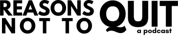 Reasons Not To Quit