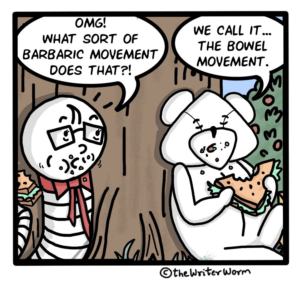 Panel 6: Worm, looking outraged: OMG! What sort of barbaric movement does that?!  Bear, with a straight face: We call it...'the bowel movement'.