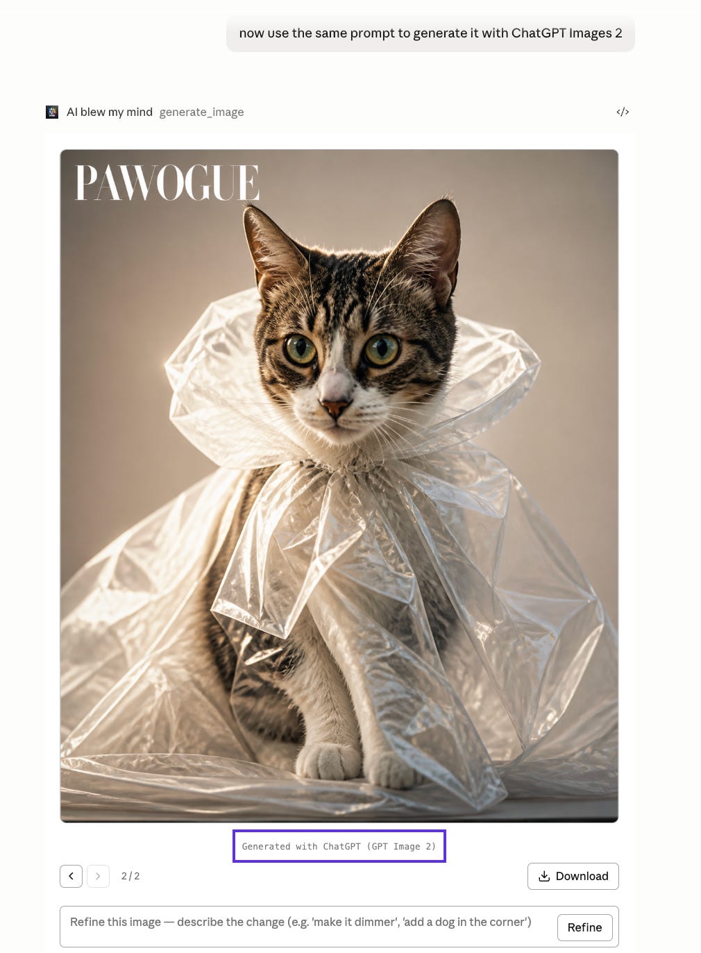 AI-generated luxury pet fashion editorial created with ChatGPT Images 2 inside the Claude interface using AI BLEW MY MIND Amplifiers. The image features a tabby cat styled in transparent avant-garde plastic wrapping resembling a high-fashion couture garment for a fictional magazine titled “PAWOGUE.” The portrait uses soft cinematic studio lighting, shallow depth of field, realistic fur texture, and elegant editorial composition inspired by Vogue-style fashion photography. The generation demonstrates ChatGPT Images 2’s ability to transform a casual cat reference photo into a polished magazine-quality fashion concept while preserving the cat’s facial identity and pose.