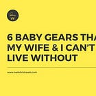 The 6 Baby Gears That My Wife And I Can’t Live Without When Traveling