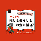 めぐりの推しと暮らしとお金の話