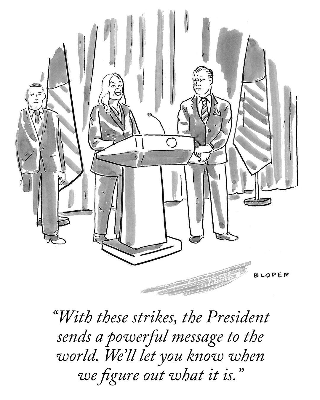 May be an image of text that says 'BLOPER "With these strikes, the President sends a powerful message to the world. We'll let yu know when ωε figure out what it is."'