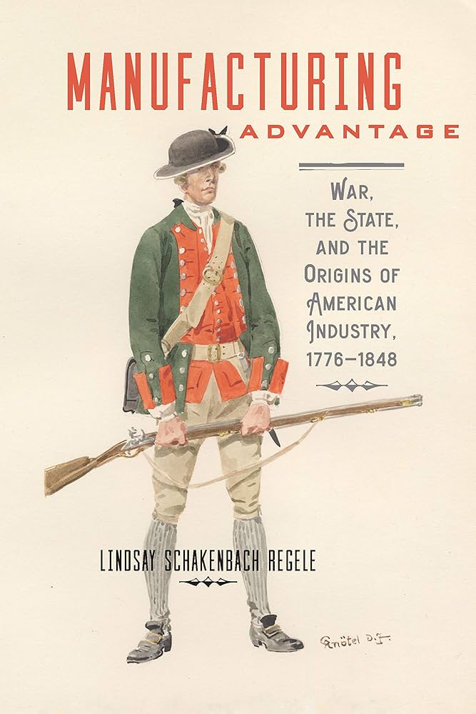 Amazon.com: Manufacturing Advantage: War, the State, and the Origins of  American Industry, 1776–1848 (Studies in Early American Economy and Society  from the Library Company of Philadelphia) eBook : Schakenbach Regele,  Lindsay: Kindle