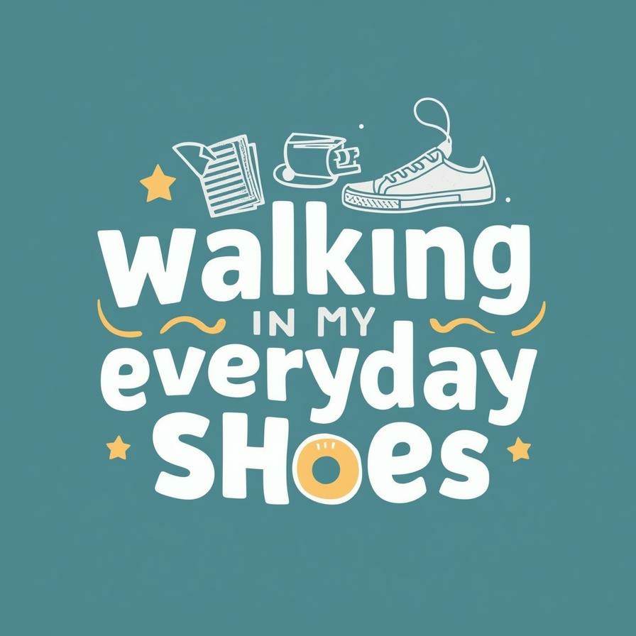 Walking in My Everyday Shoes