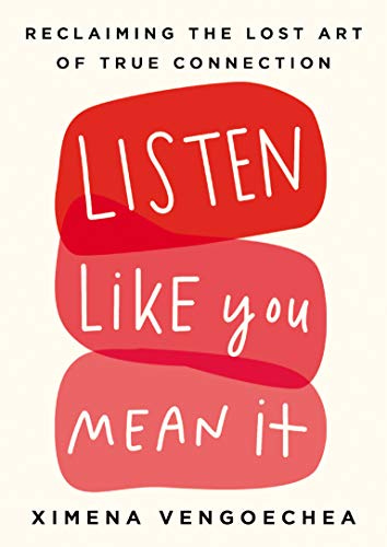 Listen Like You Mean It: Reclaiming the Lost Art of True Connection by [Ximena Vengoechea]