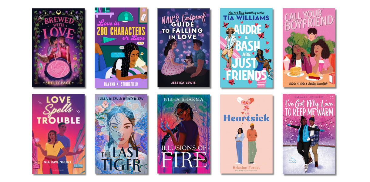Brewed with Love by Shelly Page, Love in 280 Characters or Less by Ravynn K. Stringfield, Nav's Foolproof Guide to Falling in Love by Jessica Lewis, Audre & Bash Are Just Friends by Tia Williams, Call Your Boyfriend by Olivia A. Cole & Ashley Woodfolk, Love Spells Trouble by Nia Davenport, The Last Tiger by Julie Riew & Brad Riew, Illusions of Fire by Nisha Sharma, Heartsick by Kristina Forest, and I've Got My Love to Keep Me Warm by Mariama J. Lockington