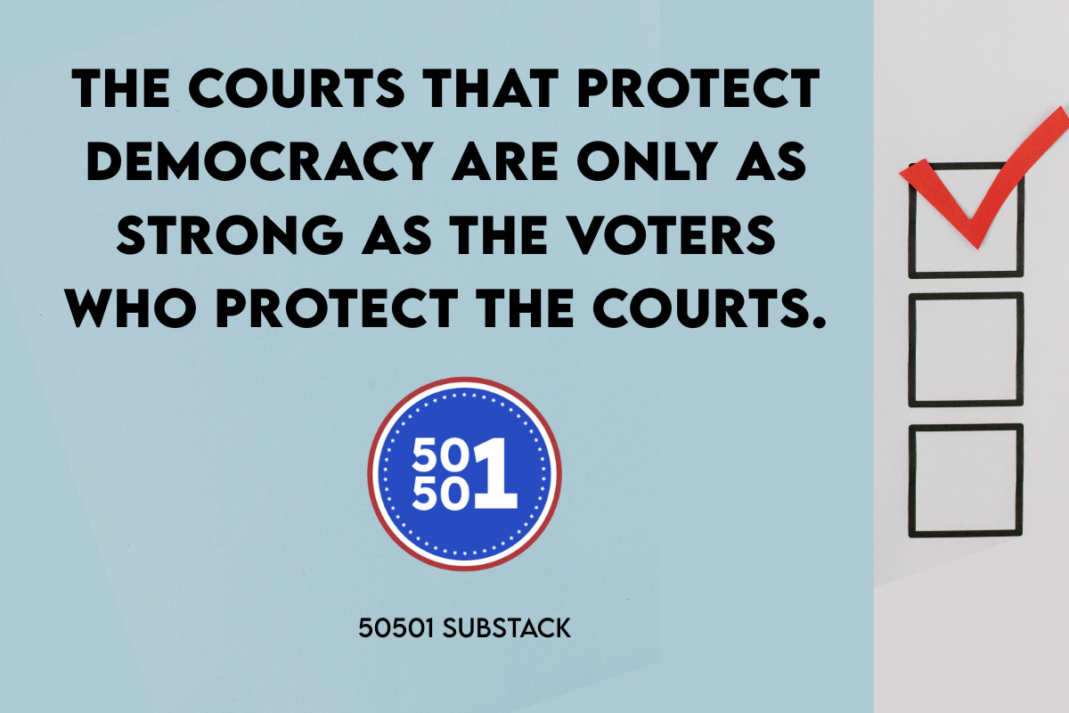 Graphic with a red checkmark beside three boxes and text that reads: “The courts that protect democracy are only as strong as the voters who protect the courts.” The 50501 Substack logo appears below the quote.