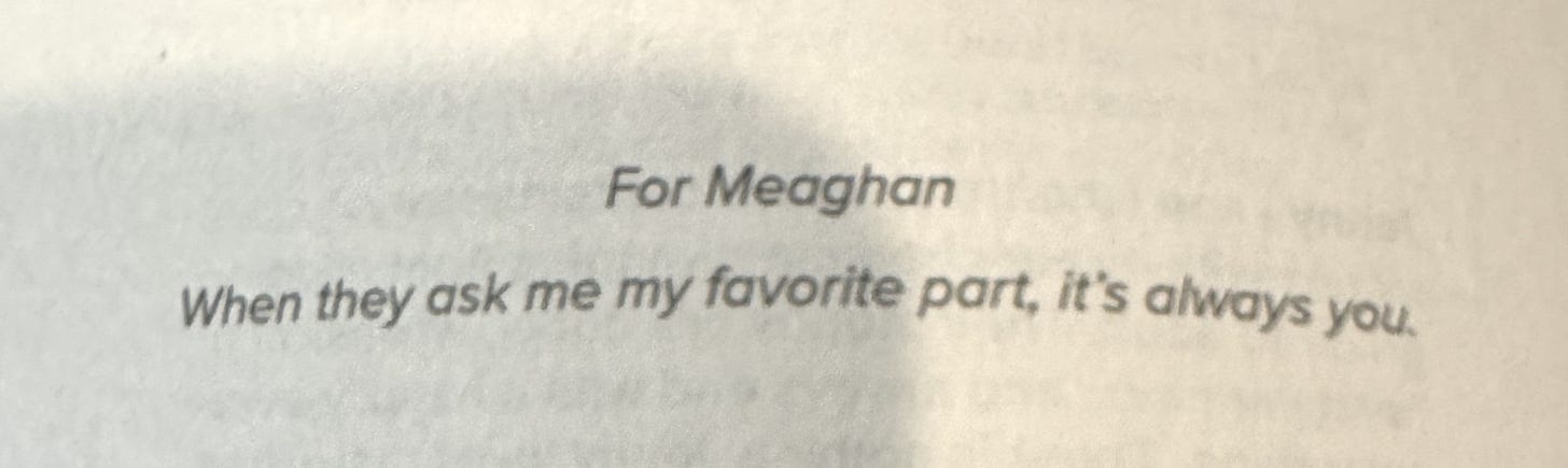 For Meaghan. When they ask me my favorite part, it's always you.