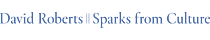 David Roberts || Sparks From Culture