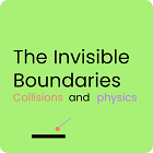 The Invisible Boundaries: Collisions and Physics