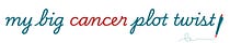 My Big Cancer Plot Twist