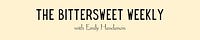 The Bittersweet Weekly