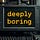 Deeply Boring