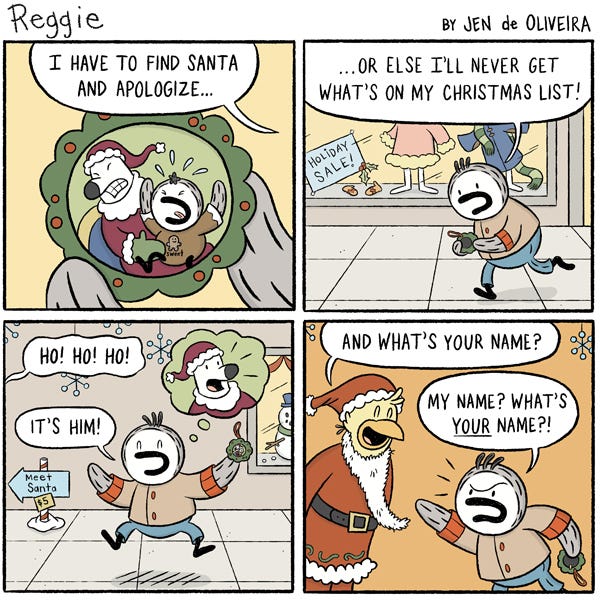 Reggie the penguin holds an ornament with a photo of him as a baby screaming at Santa at the mall. He rushes to the mall to make things right with Santa. He is happy to find him. Mall Santa is a yellow bird. Santa asks Reggie what his name is. Reggie gets mad and screams at Santa to ask him what his name is.