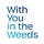 With You in the Weeds