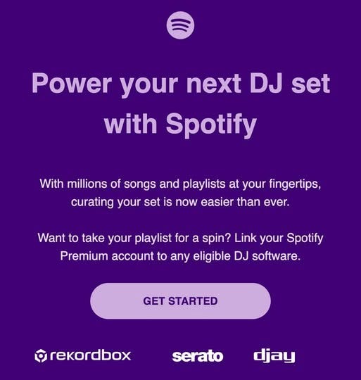May be an image of text that says "Power your next DJ set with Spotify With millions of songs and playlists at your fingertips, curating your set is now easier than ever. Want to take your playlist for a spin? Link your Spotify Premium account to any eligible DJ software. GET STARTED rekordbox serato djay"