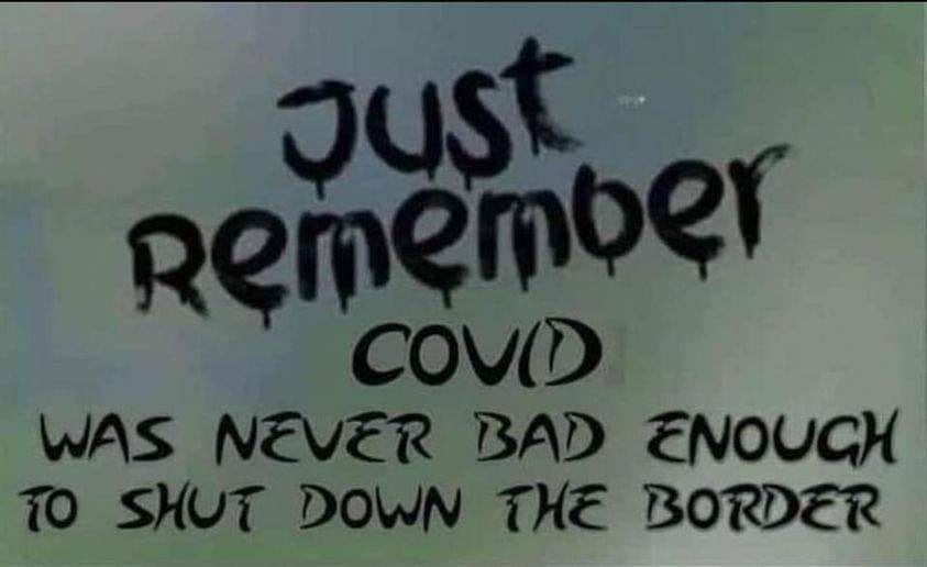 May be an image of text that says 'JUST Rememo WAS NEVER BAD ENOUCH SHUT DOWN THE BORDER'