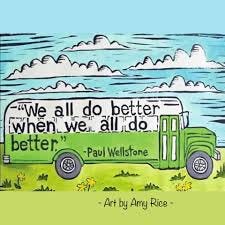 We all do better, when we all do better." — Paul Wellstone Art by Amy Rice Art We all do better, when we all do better." — Paul Wellstone Art by Amy Rice Art