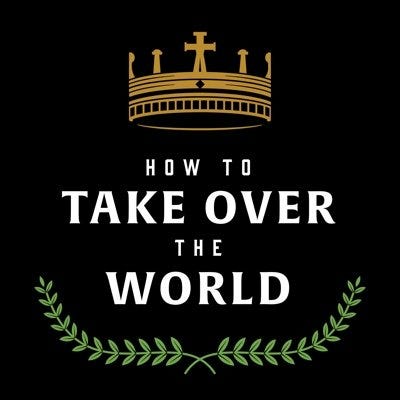 How To Take Over The World