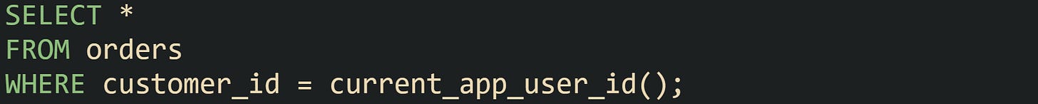 SELECT * FROM orders WHERE customer_id = current_app_user_id(); SELECT * FROM orders WHERE customer_id = current_app_user_id();