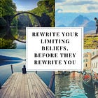 Rewrite Your Limiting Beliefs, Before They Rewrite You