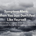 Symptom Alert: When You Just Don’t Feel Like Yourself