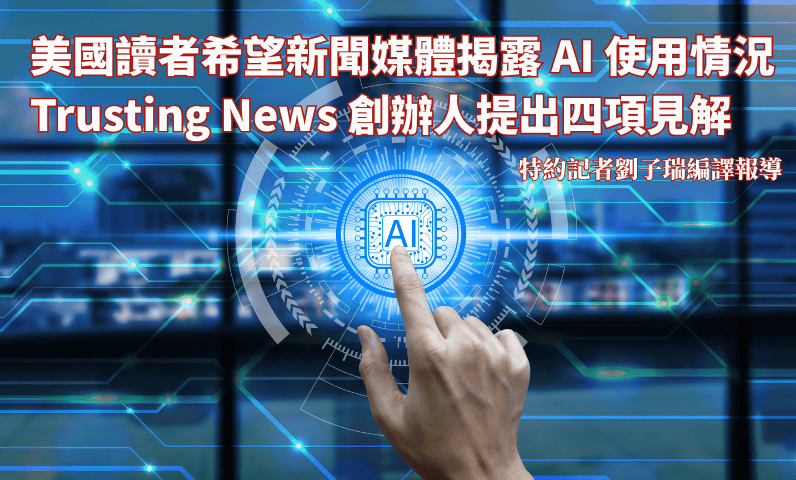 美國讀者希望新聞媒體揭露AI使用情況　Trusting News 創辦人提出四項見解