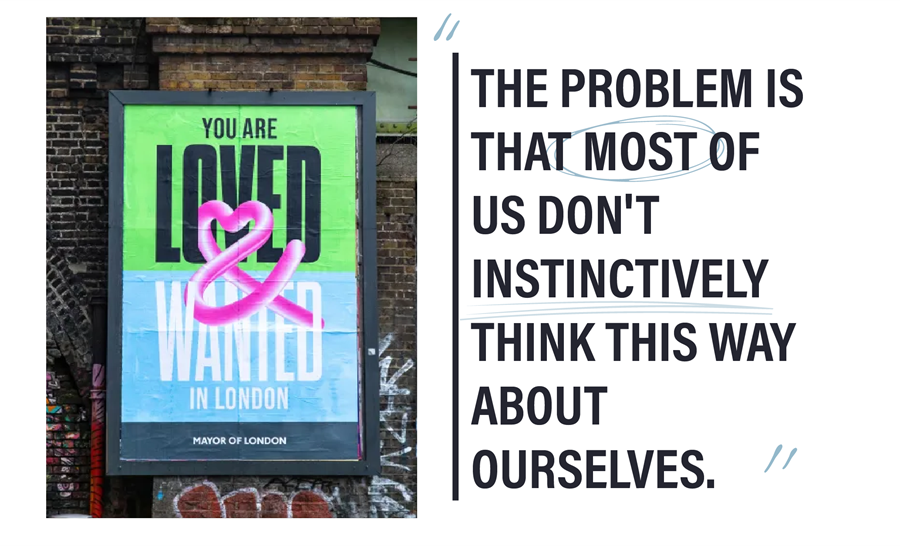 'The problem is that most of us don't instinctively think this way about ourselves.' 'The problem is that most of us don't instinctively think this way about ourselves.'