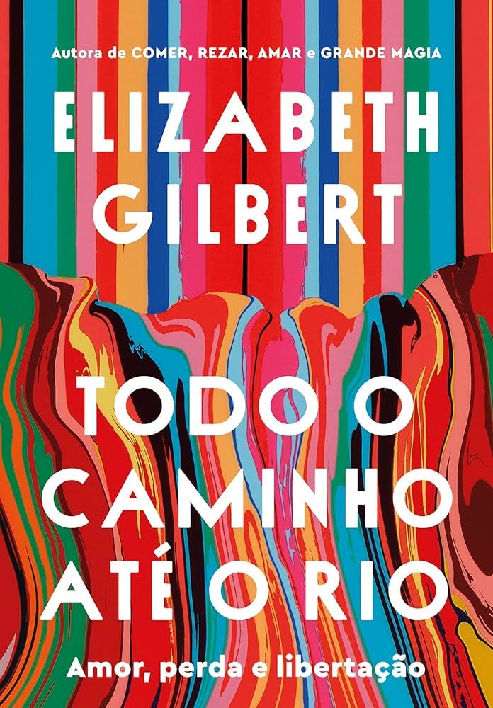 Amazon.com.br eBooks Kindle: Todo o caminho até o rio: Amor, perda e  libertação, Gilbert, Elizabeth, Winarski, Regiane, Guadalupe, Ana
