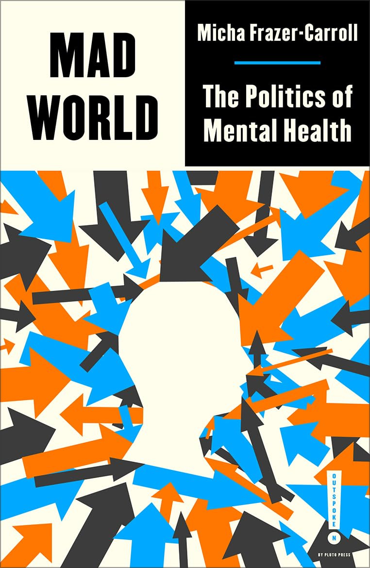 Mad World: The Politics of Mental Health (Outspoken by Pluto):  Amazon.co.uk: Frazer-Carroll, Micha: 9780745346717: Books