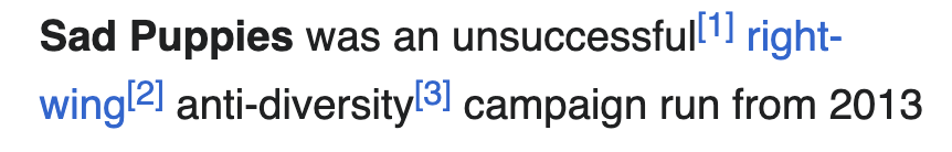 A Wikipedia screenshot which reads, Sad Puppies was an unsuccessful right-wing anti-diversity campaign launched in 2013 A Wikipedia screenshot which reads, Sad Puppies was an unsuccessful right-wing anti-diversity campaign launched in 2013