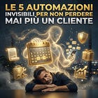 👻 Le 5 Automazioni Invisibili per Non Perdere Mai Più un Cliente