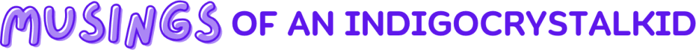 Musings of an IndigoCrystalKid