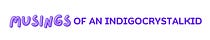 Musings of an IndigoCrystalKid