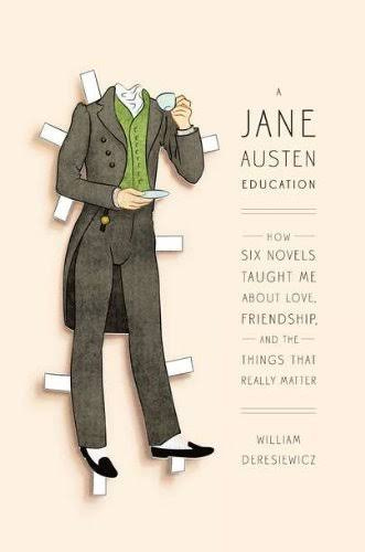 A Jane Austen Education: How Six Novels Taught Me About Love, Friendship, and the Things That Really Matter by William Deresiewicz | Goodreads