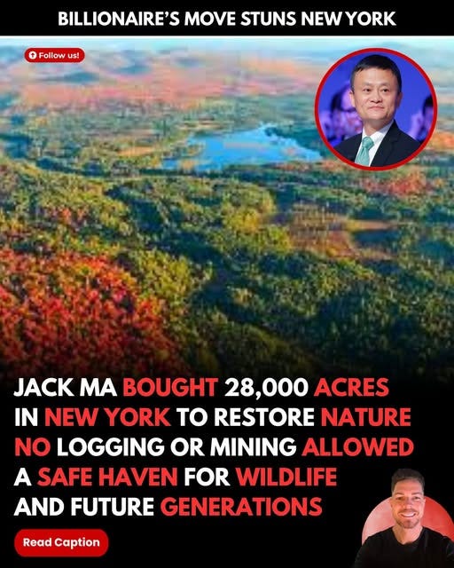 May be an image of 2 people and text that says '1 Follow Followus! us! BILLIONAIRE'S MOVE STUNS NEW YORK JACK MA BOUGHT 28,000 ACRES IN NEW YORK to RESTORE NATURE NO LOGGING OR MINING ALLOWED A SAFE HAVEN FOR WILDLIFE AND FUTURE GENERATIONS Read Caption'