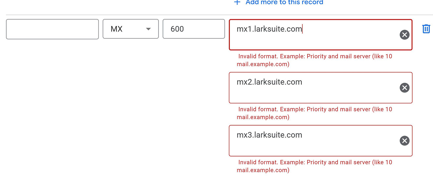 May be an image of text that says 'MX 十 Ada more to this record 600 mx1.larksuite.com Invalid format. Example Priority and mail server (like 10 mail.example.com) mx2.larksuite.com × Invalid format. Example: Priority and mail server (like 10 mail.example.com) mx3.larksuite.com Invalid format. Example: Priority and mail server (like 10 mail.example.com)'