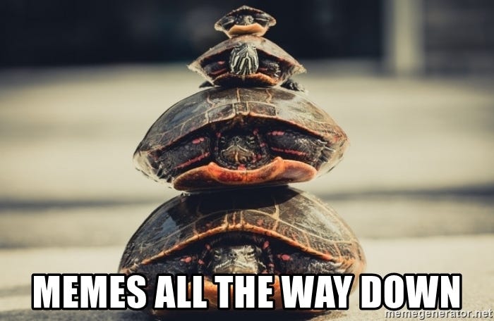 memes all the way down - __turtle_stack__ | Meme Generator