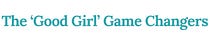 The 'Good Girl' Game Changers