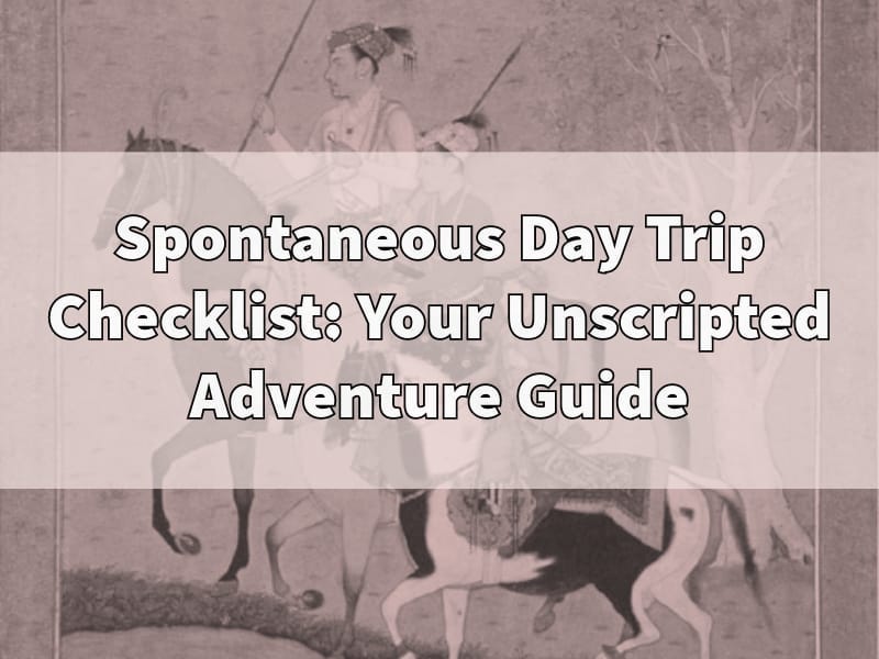 Spontaneous Day Trip Checklist: Your Unscripted Adventure Guide