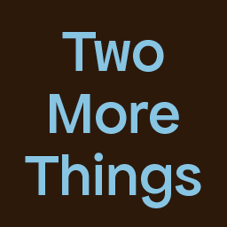Two More Things