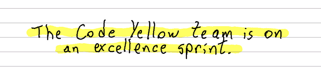 The Code Yellow team is on an excellence sprint.