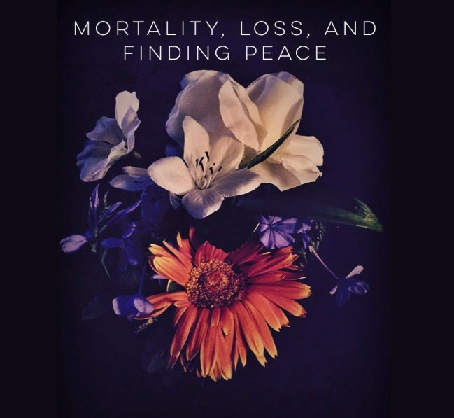 Mortality, Loss, and Finding Peace Mortality, Loss, and Finding Peace